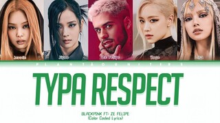 BLACKPINK FT: ZÉ FELIPE - Typa Respect (Color Coded Lyrics) [QH TIKTOK✓]