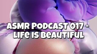 ASMR PODCAST 018 - LIFE IS BEAUTIFUL