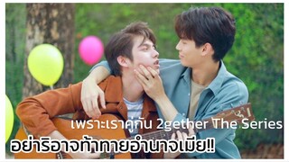 2gether the series เพราะเราคู่กัน : พ่อบ้านใจกล้า ท้าทายอำนาจเมีย