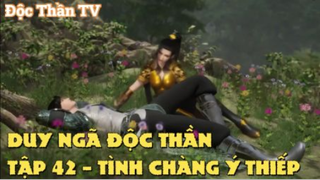 Duy Ngã Độc Thần Tập 42 - Tình chàng ý thiếp