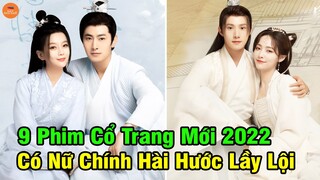 Top 9 Phim Cổ Trang Trung Quốc Mới Nhất 2022 Có Nữ Chính Hài Hước Và Lầy Lội | Mọt Hoa Ngữ