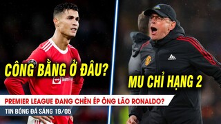 BẢN TIN 19/5| Premier League đang CHÈN ÉP ông lão Ronaldo? Sốc với cái tên bị GHÉT NHẤT Anh quốc