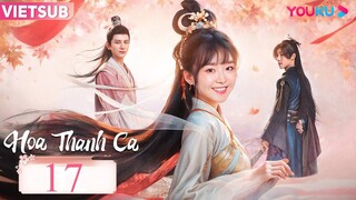 Hoa Thanh Ca - Tập 17 | Vietsub - Tống Y Nhân, Đinh Trạch Nhân