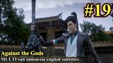 Against the Gods (Nitian Xie Shen) Episode 19 sub Indonesia English subtitles