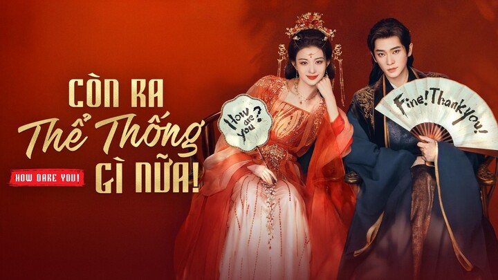 Tập 12| Còn Ra Thể Thống Gì Nữa ! - How Dare You ! (Vương Sở Nhiên, Thừa Lỗi)