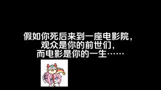 假如你死后来到一座电影院，观众是你的前世们，而电影是你的一生……