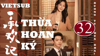 Thừa Hoan Ký - Tập 32 | Vietsub - Dương Tử, Hứa Khải