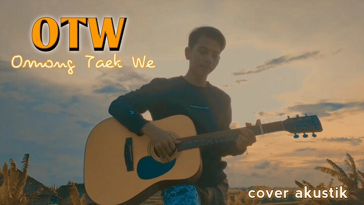 OTW (Omong Taek We) - Cover Akustik || mbok anggep opo atiku, opo artine sayangku