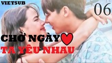Chờ Ngày Ta Yêu Nhau - Tập 06 | Vietsub