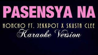 PASENSYA NA - Honcho ft. Jekkpot x Skusta Clee [KARAOKE VERSION]