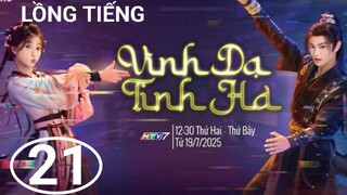Vĩnh Dạ Tinh Hà - Tập 21 | Lồng Tiếng