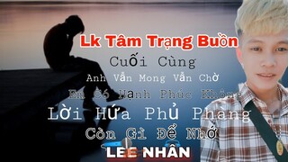 LK NHẠC TRẺ TÂM TRẠNG Ballad - Cuối Cùng - Em có Hạnh Phúc Không - Thất Tình Nghe Sẽ Khóc - LEE NHÂN