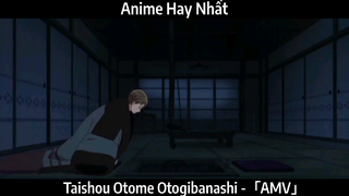 Taishou Otome Otogibanashi -「AMV」Hay Nhất