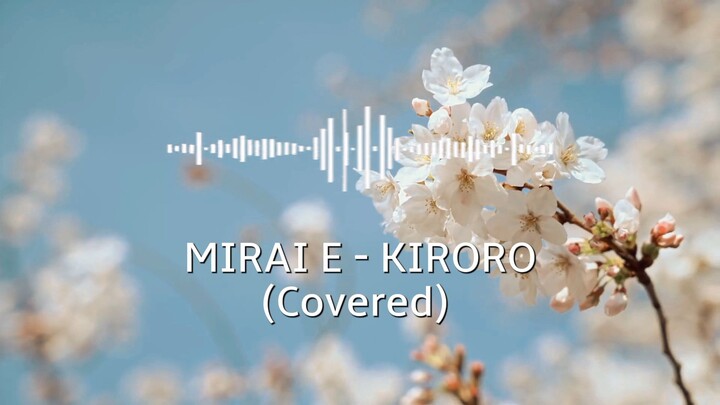 MIRAI E - KIRORO (COVERED)