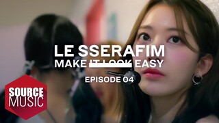 LE SSERAFIM (르세라핌) Documentary ‘Make It Look Easy' EPISODE 04
