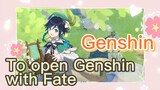 To open Genshin with Fate