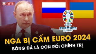 ĐỘI TUYỂN NGA BỊ CẤM DỰ EURO 2024: KHI FIFA TRỞ THÀNH CON RỐI CHÍNH TRỊ