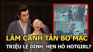 Lâm Canh Tân bỏ mặc Triệu Lệ Dĩnh hẹn hò hot girl?