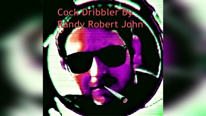 Cock Dribbler - Written and produced by Randy Robert John