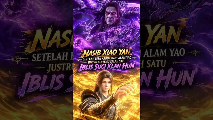 NASIB XIAO YAN YANG BARU LOLOS DARI ALAM YAO JUSTRU BERTEMU IBLIS SUCI KLAN HU