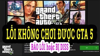 Sửa Lỗi GTA V Cài Xong Không Chơi Được | Ấn Chơi GTA 5 Bị Diss Ra Ngoài Báo Lỗi Game GTA 5