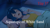 Aquatope of White Sand | ChungB anime | Tập 37[Việt sub]