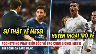 TIN SÁNG 2/5| Pochettino phát biểu SỐC về Messi, Real CHỐT ĐƯA Ronaldo trở lại Bernabeu