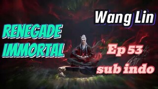 Renegade Immortal eps 53 sub indo