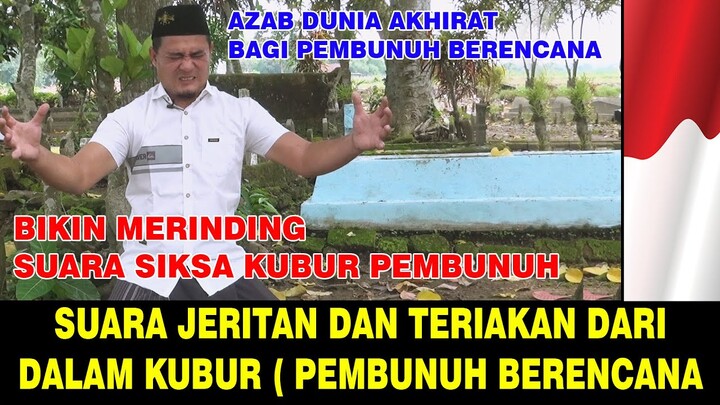 Jeritan suara siksa kubur orang yang melakukan pembunuhan berencana subhanaallah bikin merinding.