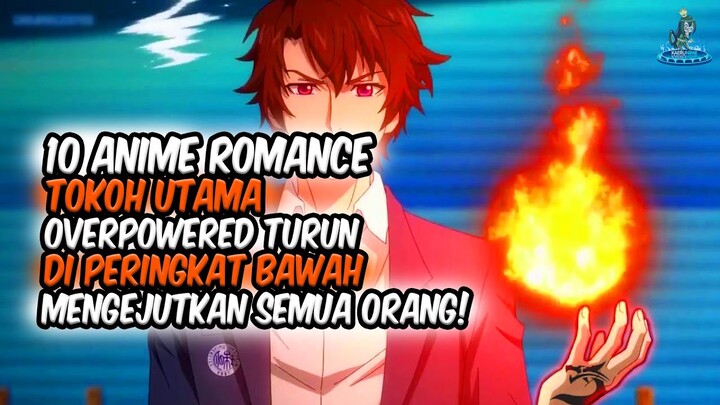 UHUY! 10 Anime Romance Tokoh Utama Overpowered Turun Di Peringkat Bawah Dan Mengejutkan Semua Orang!