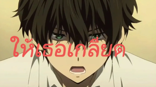 《AMV》Anime HYOUKA SONG ให้เธอเกลียด