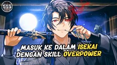 Pria ini Masuk ISEKAI Dengan Kekuatan Skill yang OVERPOWER !