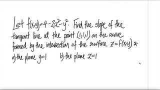 Let f(x,y)=4-2xx^2-y^2. Find the slope of the tangent line at the point (1,1,1) on the curve formed