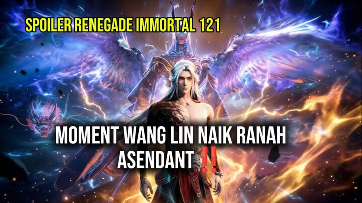 Spoiler Renegade Immortal Eps 121 Moment Wang Linnaik Ranah ASENDANT‼️