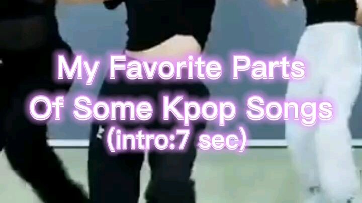 My Favorite Parts Of Some Kpop Songs