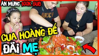 Vlog | Ăn Mừng 100k Sub Cow Mua Cua Hoàng Đế Alaska Đãi Mẹ