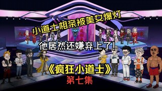 《疯狂小道士》第七集：小道士相亲被美女爆灯，他居然还嫌弃上了！