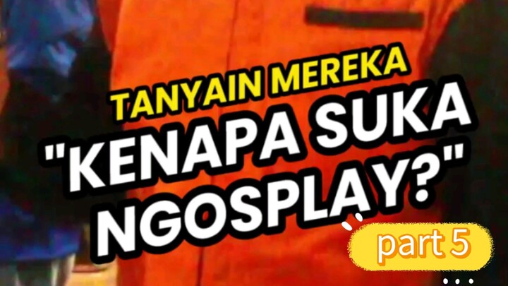 KENAPA SUKA NGOSPLAY part 5