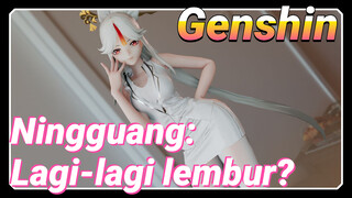 Ningguang: Lagi-lagi lembur?