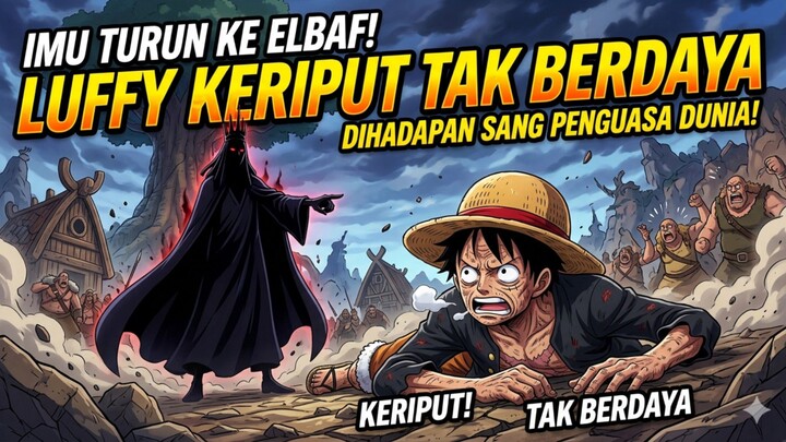 AKHIRNYA IMU TURUN KE ELBAF! LUFFY KERIPUT TAK BERDAYA DIHADAPAN SANG PENGUASA DUNIA!