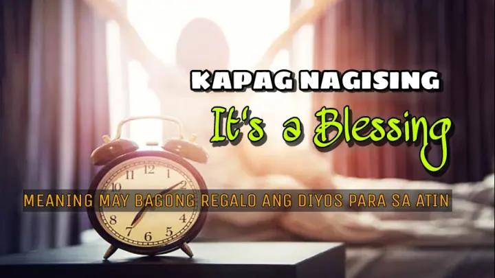 KAPAG NAGISING MEANING IT'S A BLESSING?