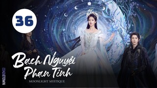 Tập 36| Bạch Nguyệt Phạn Tinh - Moonlight Mystique (Bạch Lộc, Ngao Thụy Bằng, Đại Lộ Oa,...).