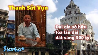 Tiểu sử Thanh Sắt Vụn - Đại gia sở hữu tòa lâu đài dát vàng 300 tỷ tại Hà Nội