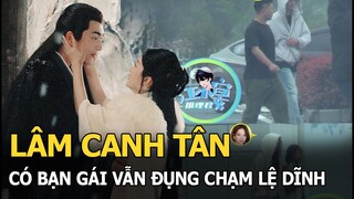 Lâm Canh Tân có bạn gái vẫn đụng chạm Lệ Dĩnh