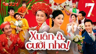 Phim Việt Nam Hay 2024 | XUÂN À CƯỚI NHA - Tập 7 | Phim Hài Sâu Sắc Về Tình Cảm Gia Đình Việt