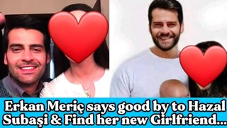 Erkan Meriç says good by to Hazal Subaşi & Find his new Girlfriend...|RW Facts & Profile|