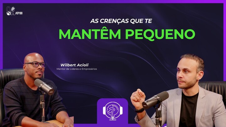 #EP100  "Quem acessa a sua mente governa a sua vida" | Wilbert Acioli