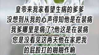 《青果吃瓜1》皇帝来我家探望生病的爹爹，没想到从我的心声得知，他是在装病，我爹这哪里是病了？他明明是在装病！您是没看见，这几天他在家