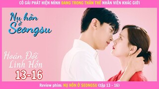 Nụ Hôn ở Seongsu 13 -16 - Khi bạn cô gái tỉnh lại và thấy mình đang trong cơ thể nam nhân viên