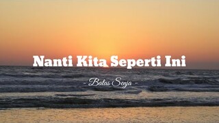 BATAS SENJA - Nanti kita seperti ini | Lirik lagu